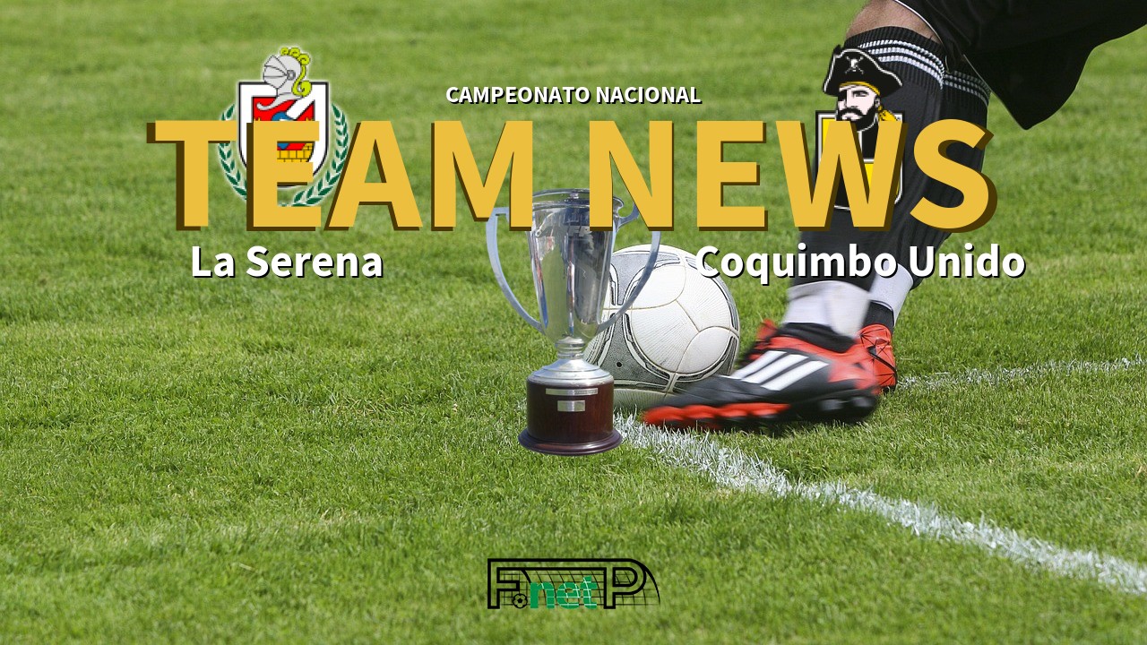 Campeonato Nacional News: Deportes La Serena vs Coquimbo Unido Confirmed Line-ups