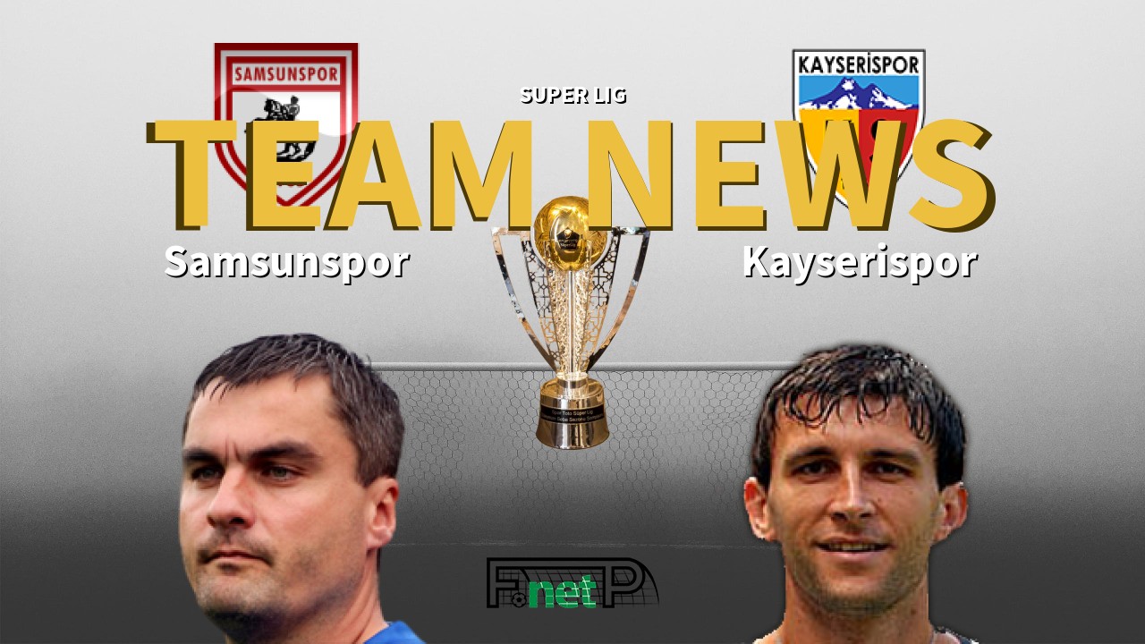 Super Lig News: Samsunspor vs Kayserispor Confirmed Line-ups