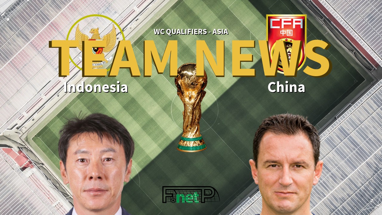 WC Qualifiers - Asia News: Indonesia vs China Confirmed Line-ups