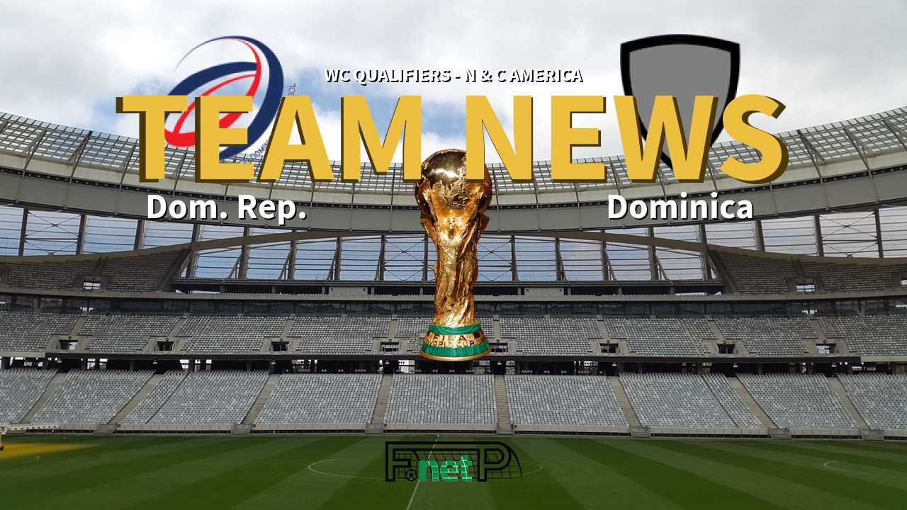 WC Qualifiers - N & C America News: Dominican Republic vs Dominica Confirmed Line-ups