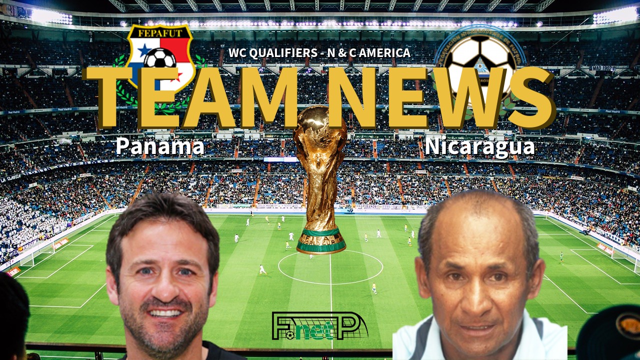 WC Qualifiers - N & C America News: Panama vs Nicaragua Confirmed Line-ups