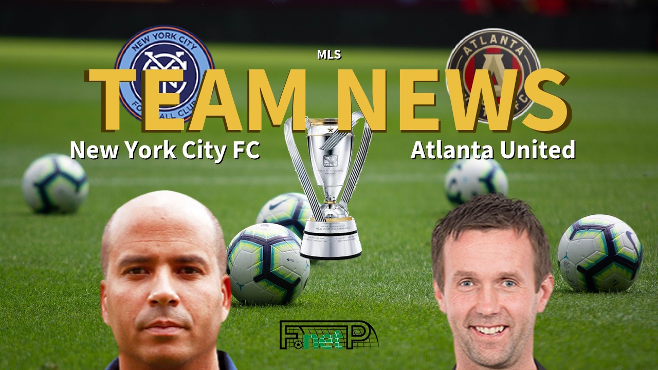 MLS News: New York City FC vs Atlanta United Confirmed Line-ups