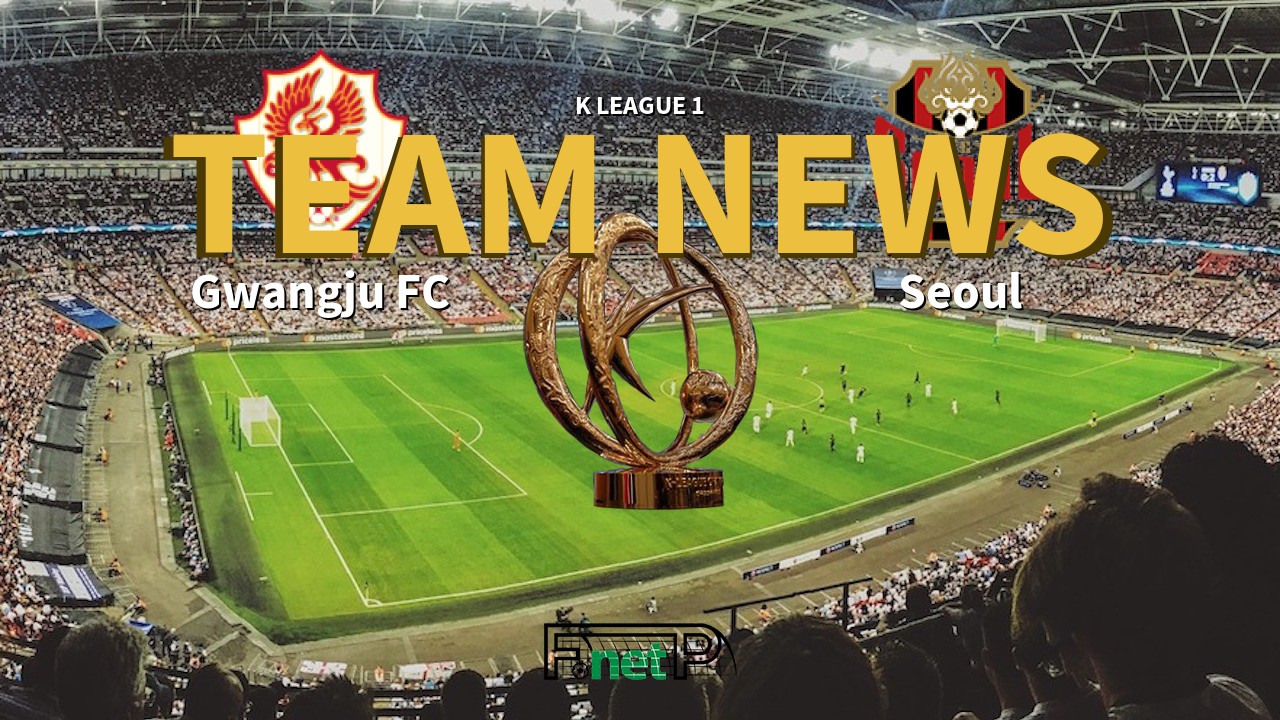 K League 1 News: Gwangju FC vs FC Seoul Confirmed Line-ups