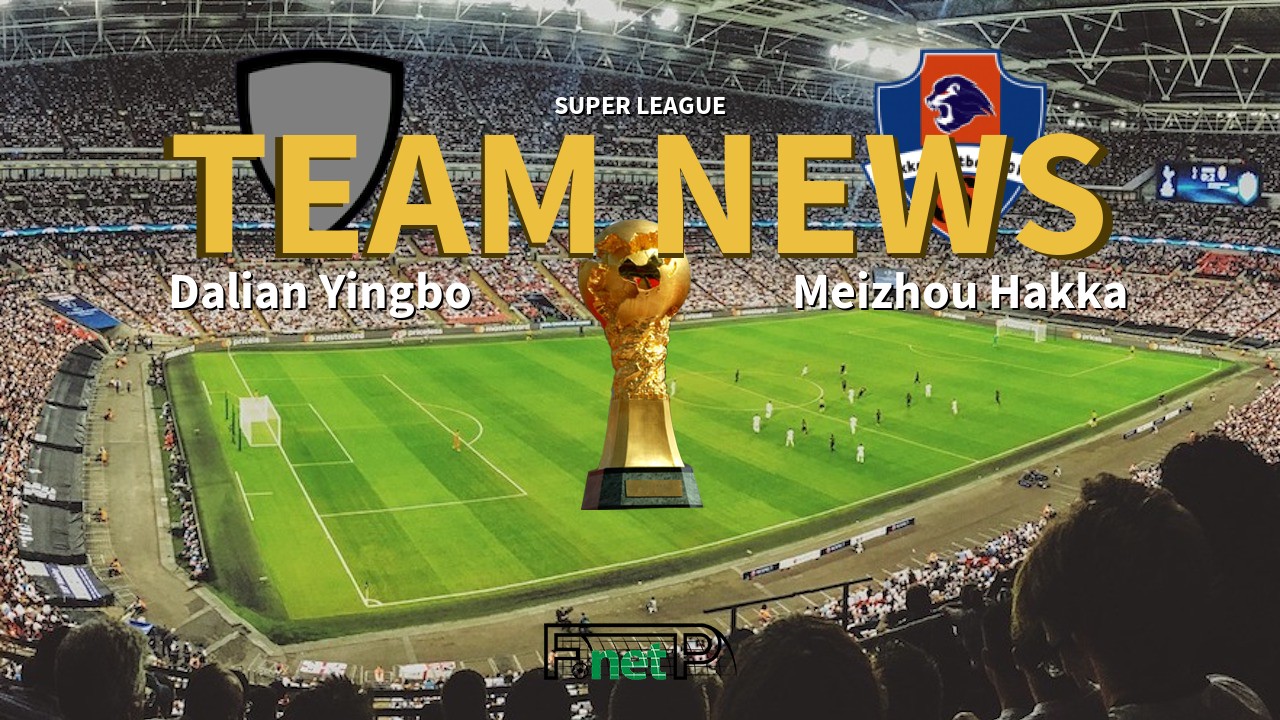 Super League News: Dalian Yingbo vs Meizhou Hakka Confirmed Line-ups