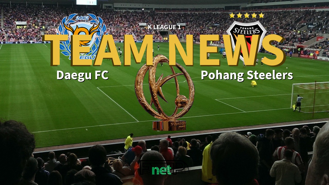 K League 1 News: Daegu FC vs Pohang Steelers Confirmed Line-ups