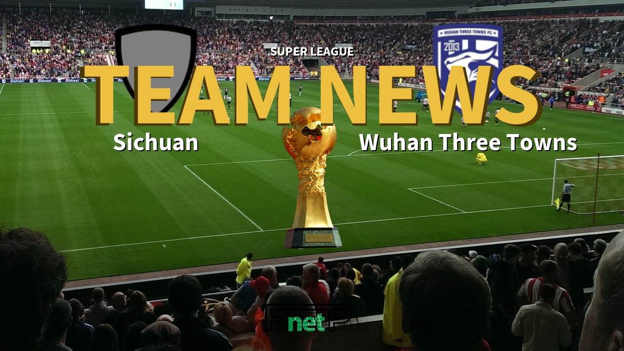 Super League News: Sichuan Jiuniu vs Wuhan Three Towns Confirmed Line-ups