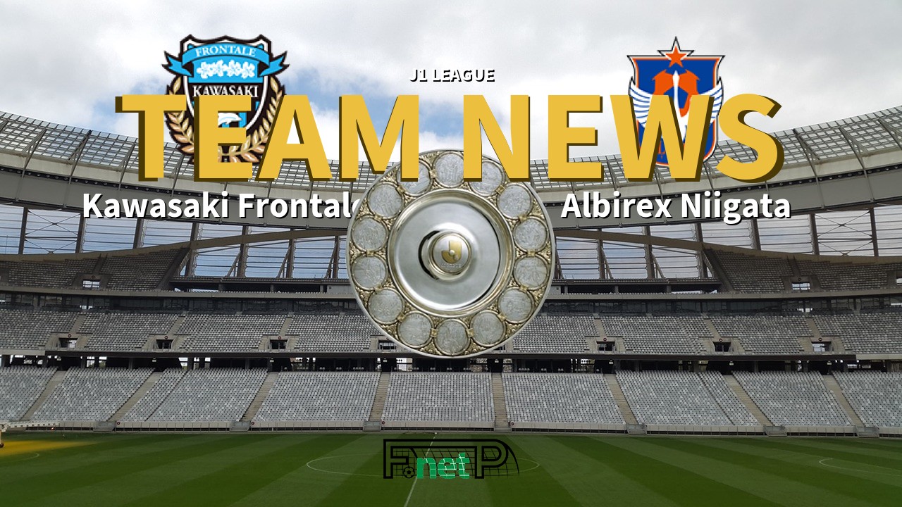 J1 League News: Kawasaki Frontale vs Albirex Niigata Confirmed Line-ups