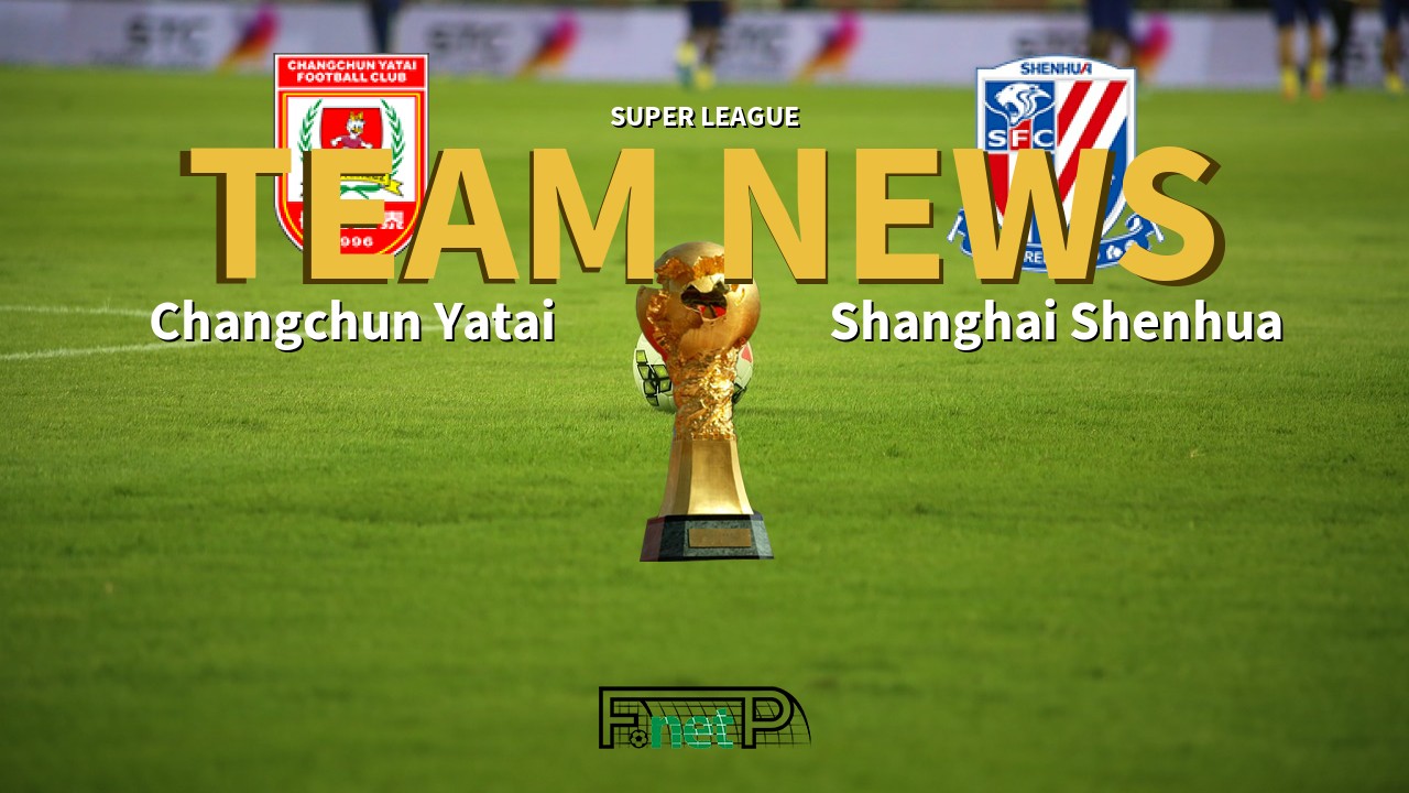Super League News: Changchun Yatai vs Shanghai Shenhua Confirmed Line-ups