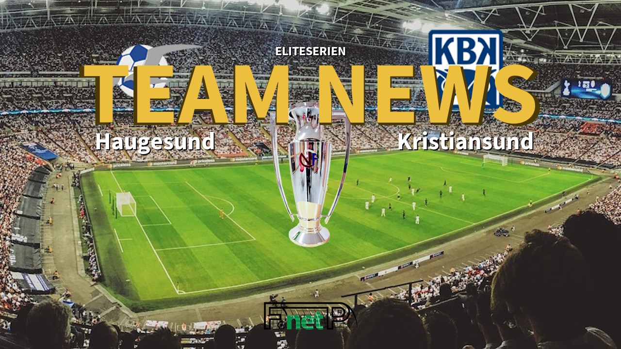 Eliteserien News: FK Haugesund vs Kristiansund Confirmed Line-ups