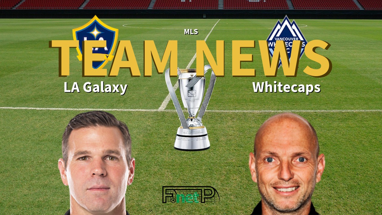 MLS News: Los Angeles Galaxy vs Vancouver Whitecaps Confirmed Line-ups
