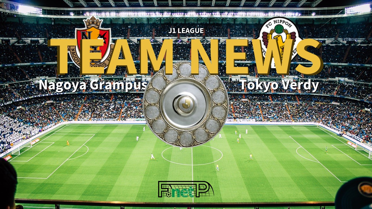 J1 League News: Nagoya Grampus vs Tokyo Verdy Confirmed Line-ups