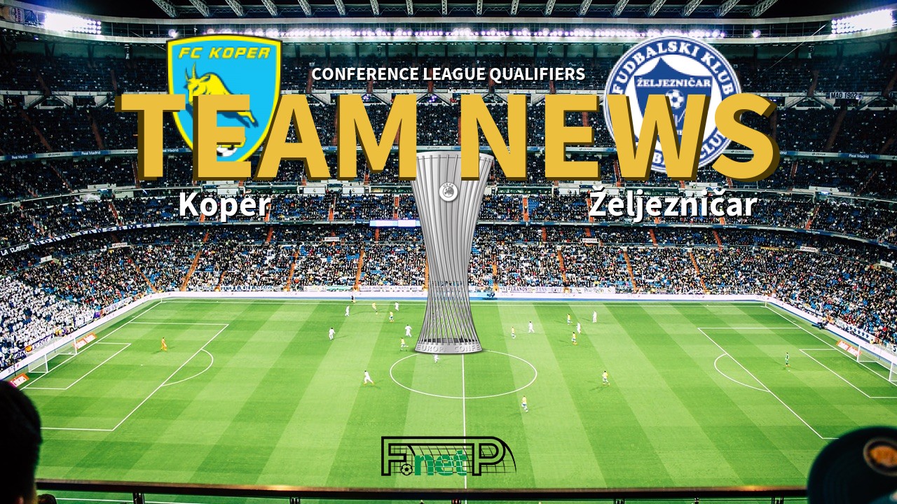 Conference League Qualifiers News: Koper vs Željezničar Sarajevo Confirmed Line-ups