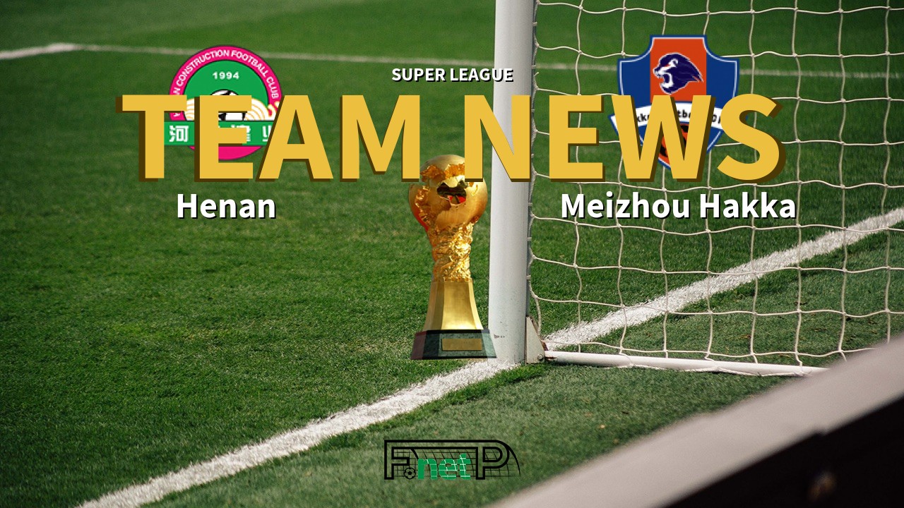 Super League News: Henan Jianye vs Meizhou Hakka Confirmed Line-ups