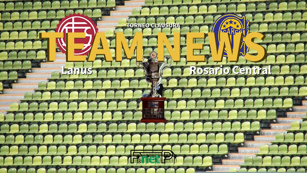 Torneo Clausura News: Lanús vs Rosario Central Confirmed Line-ups