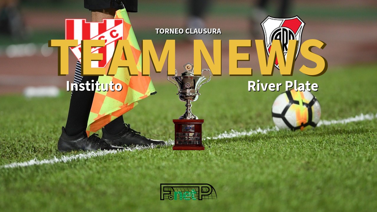 Torneo Clausura News: Instituto vs River Plate Confirmed Line-ups