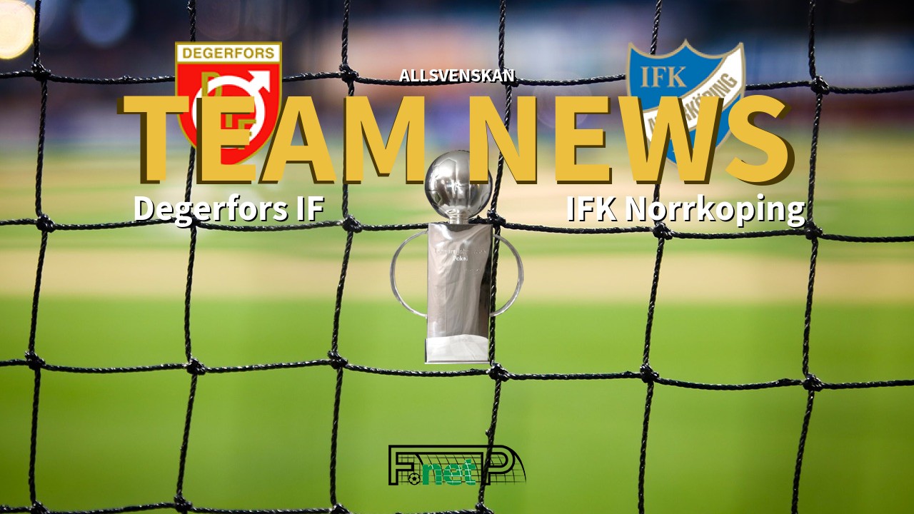 Allsvenskan News: Degerfors IF vs IFK Norrköping Confirmed Line-ups