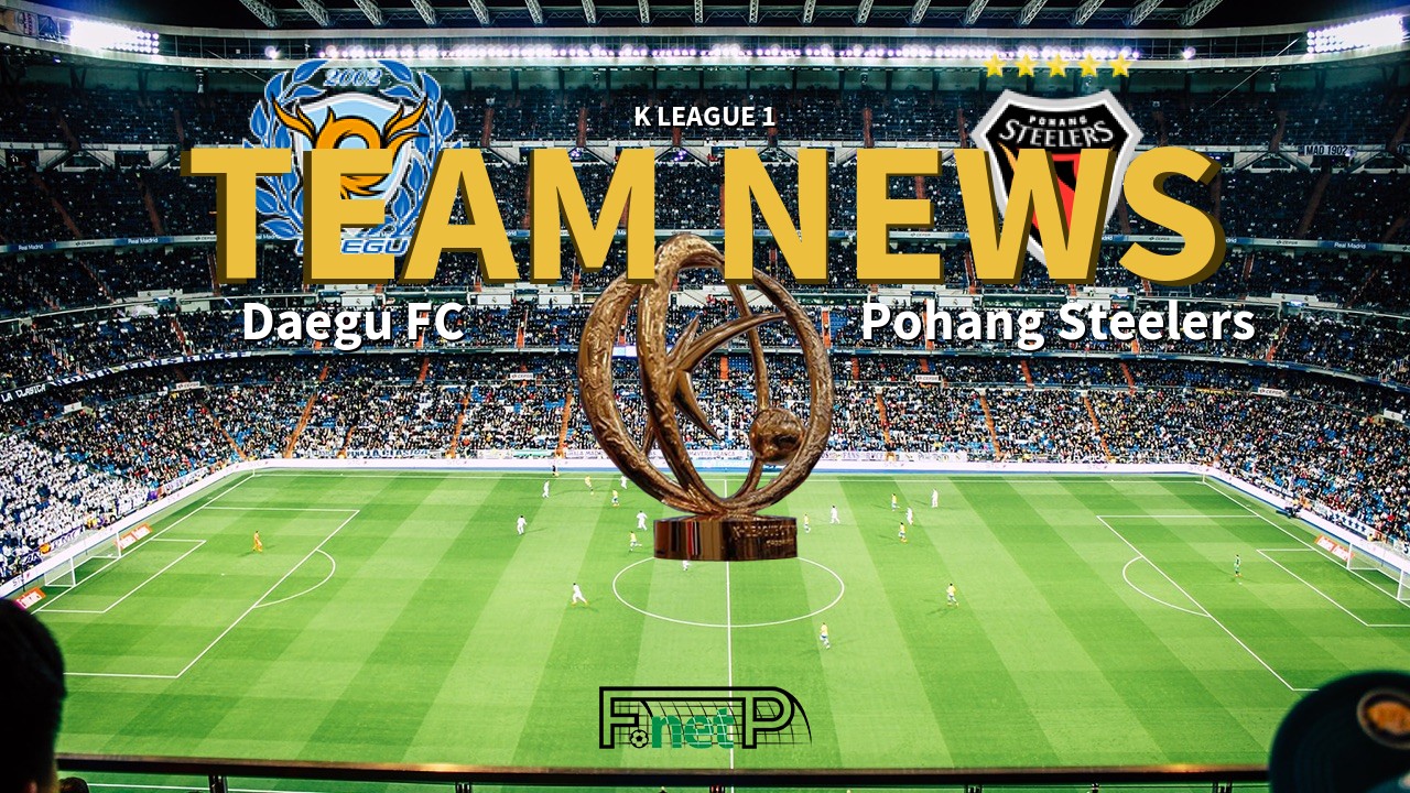 K League 1 News: Daegu FC vs Pohang Steelers Confirmed Line-ups