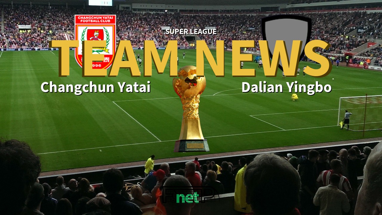 Super League News: Changchun Yatai vs Dalian Yingbo Confirmed Line-ups