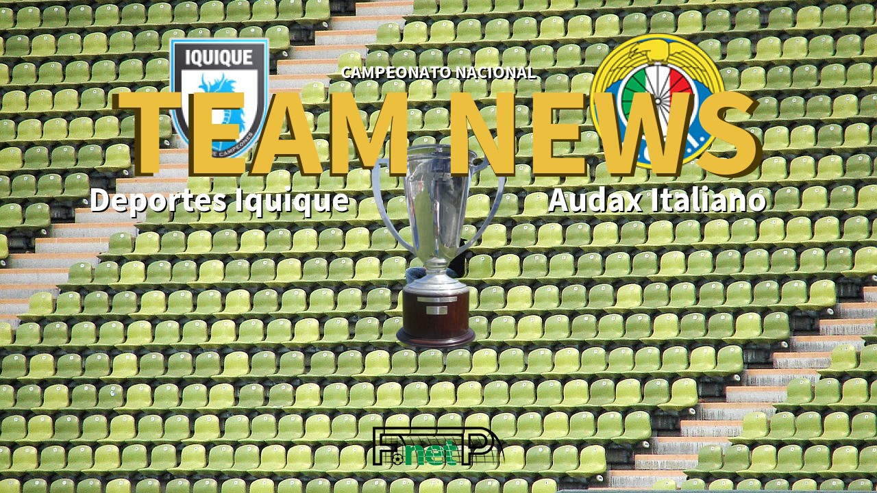 Campeonato Nacional News: Deportes Iquique vs Audax Italiano Confirmed Line-ups