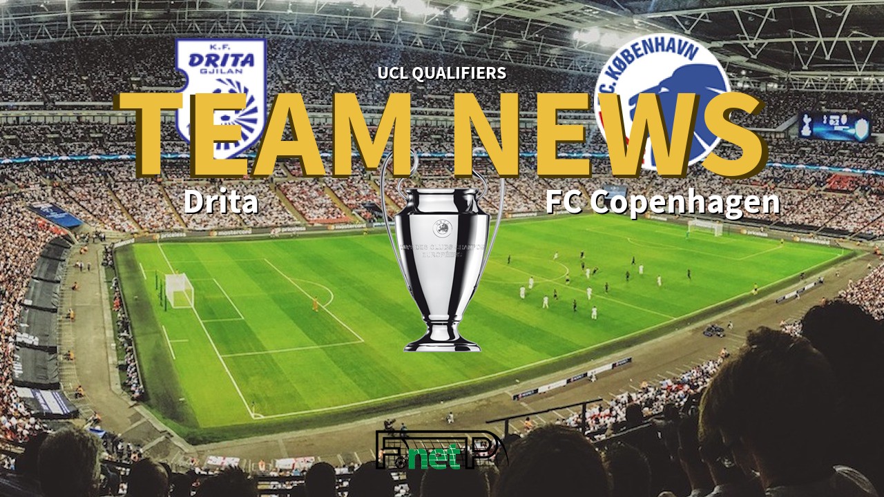 UCL Qualifiers News: Drita vs FC Copenhagen Confirmed Line-ups