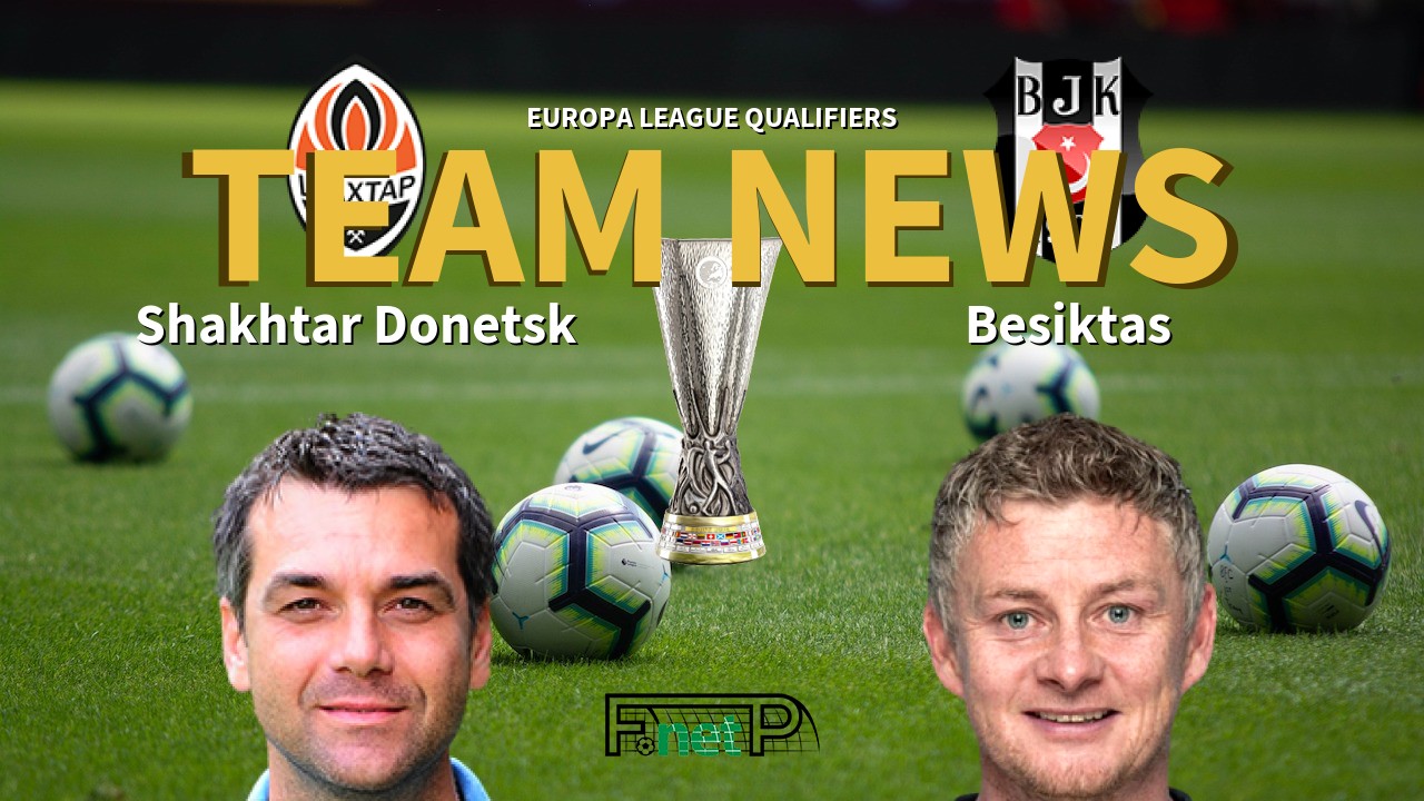 Europa League Qualifiers News: Shakhtar Donetsk vs Beşiktaş Confirmed Line-ups