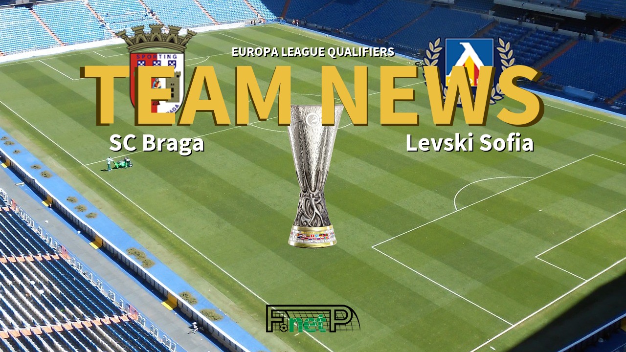 Europa League Qualifiers News: Braga vs Levski Sofia Confirmed Line-ups