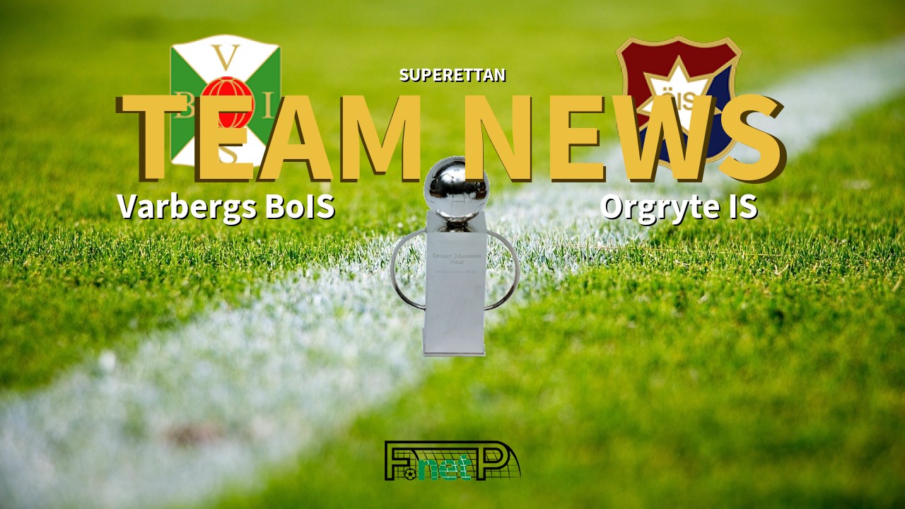Superettan News: Varbergs BoIS vs Orgryte Confirmed Line-ups