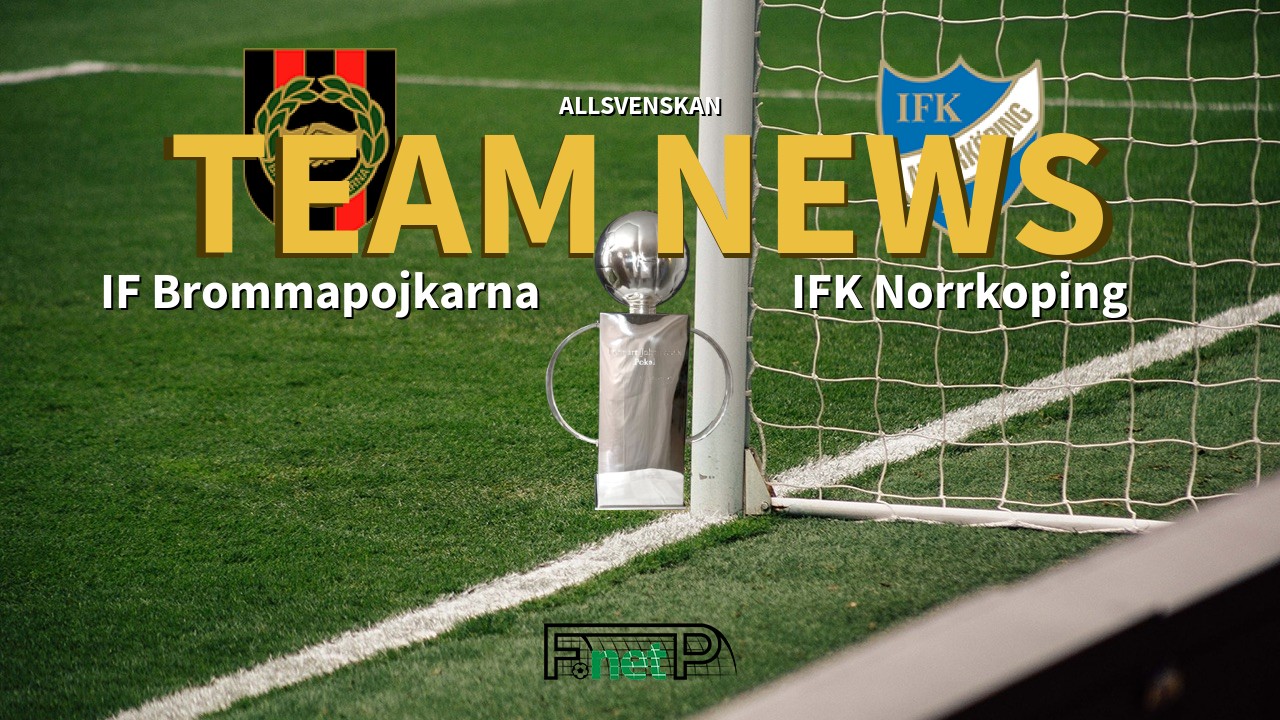 Allsvenskan News: IF Brommapojkarna vs IFK Norrköping Confirmed Line-ups