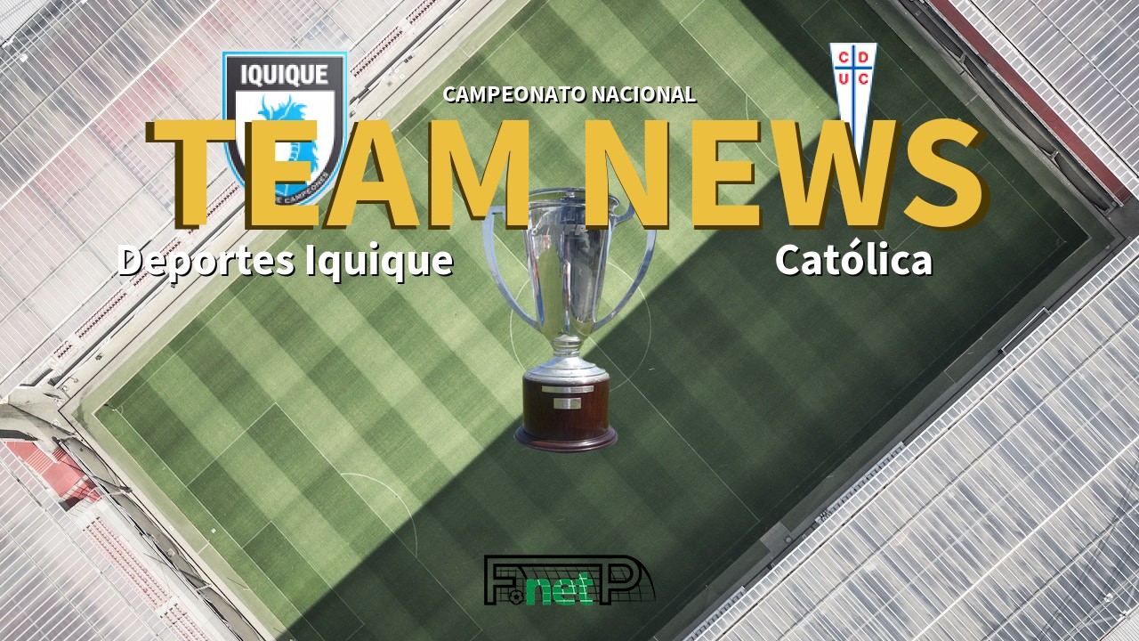 Campeonato Nacional News: Deportes Iquique vs Universidad Católica Confirmed Line-ups