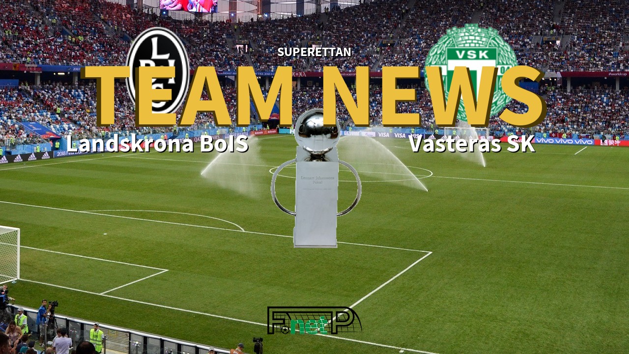 Superettan News: Landskrona BoIS vs Västerås SK Confirmed Line-ups