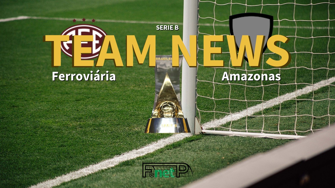 Serie B News: Ferroviária vs Amazonas Confirmed Line-ups