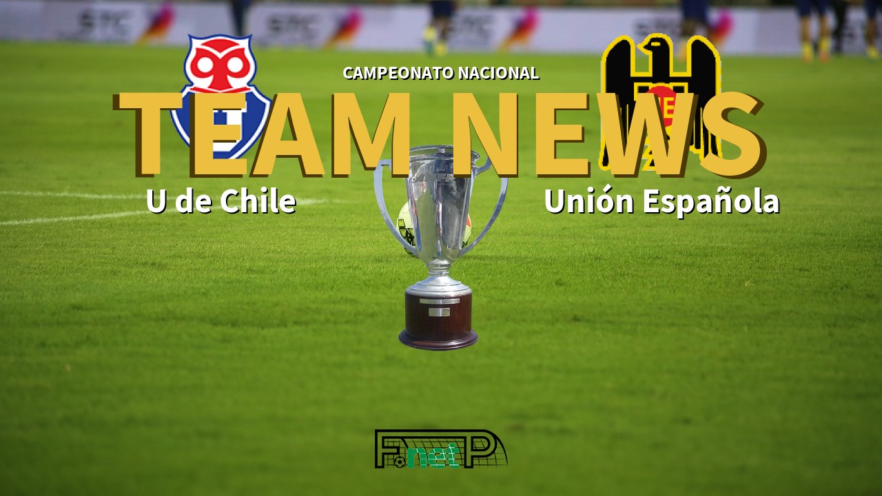 Campeonato Nacional News: Universidad de Chile vs Unión Española Confirmed Line-ups