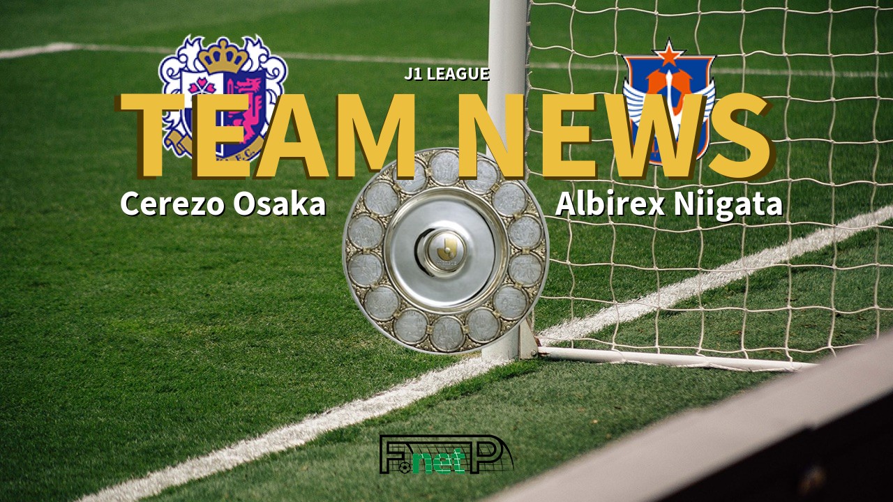 J1 League News: Cerezo Osaka vs Albirex Niigata Confirmed Line-ups