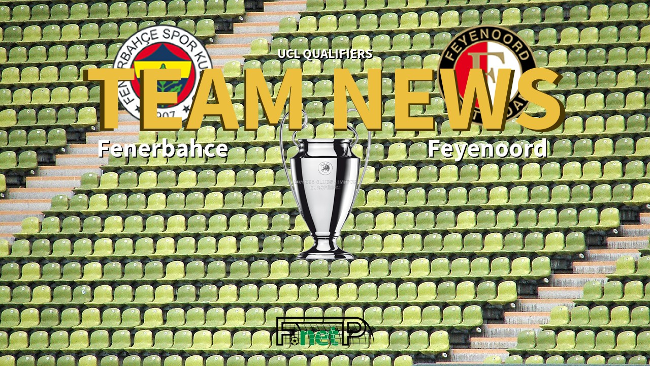 UCL Qualifiers News: Fenerbahçe vs Feyenoord Confirmed Line-ups