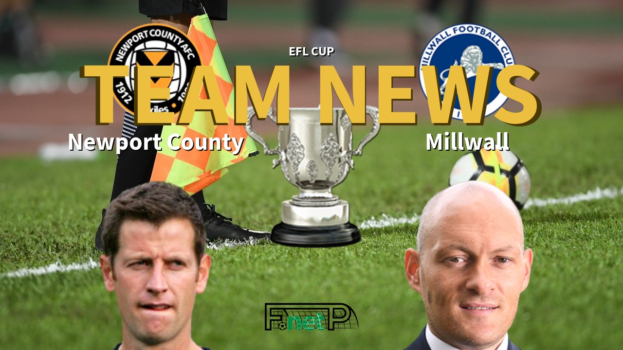 EFL Cup News: Newport County vs Millwall Confirmed Line-ups