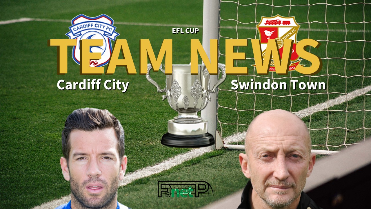 EFL Cup News: Cardiff City vs Swindon Town Confirmed Line-ups