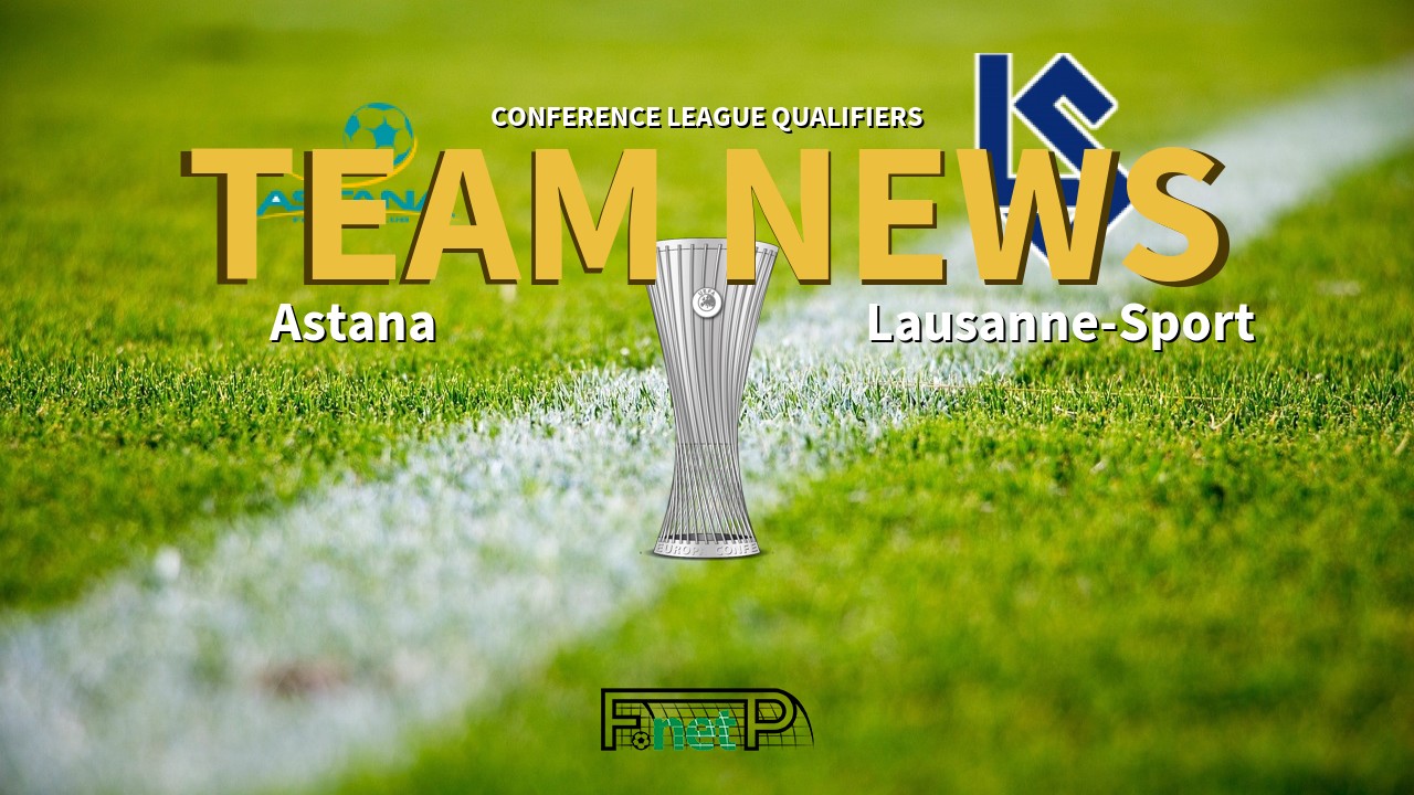 Conference League Qualifiers News: Astana vs FC Lausanne-Sport Confirmed Line-ups