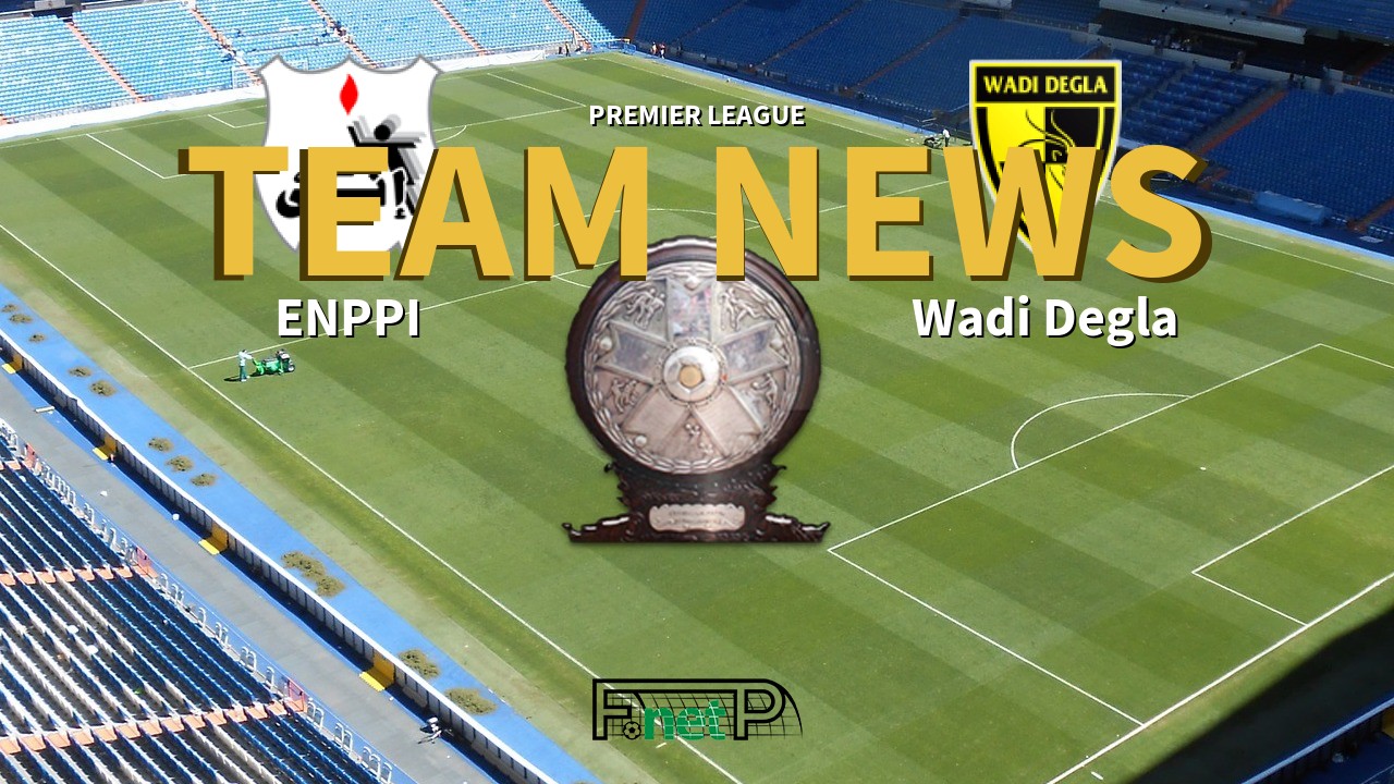 Premier League News: ENPPI vs Wadi Degla Confirmed Line-ups