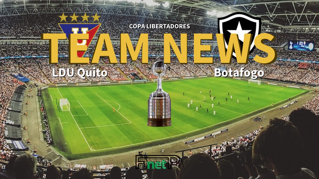 Copa Libertadores News: LDU Quito vs Botafogo Confirmed Line-ups