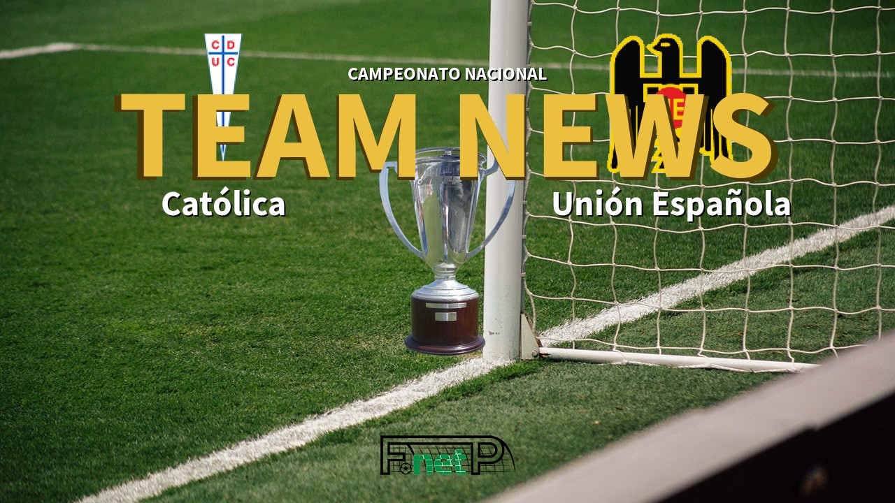Campeonato Nacional News: Universidad Católica vs Unión Española Confirmed Line-ups