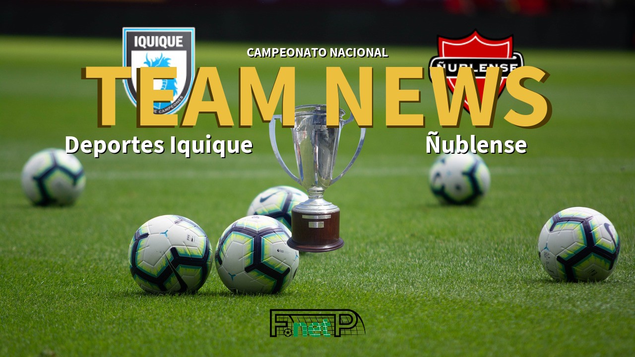 Campeonato Nacional News: Deportes Iquique vs Ñublense Confirmed Line-ups