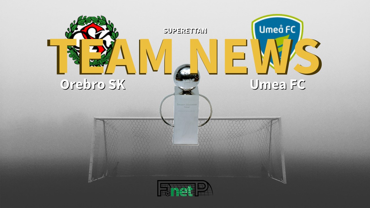 Superettan News: Örebro SK vs Umeå FC Confirmed Line-ups