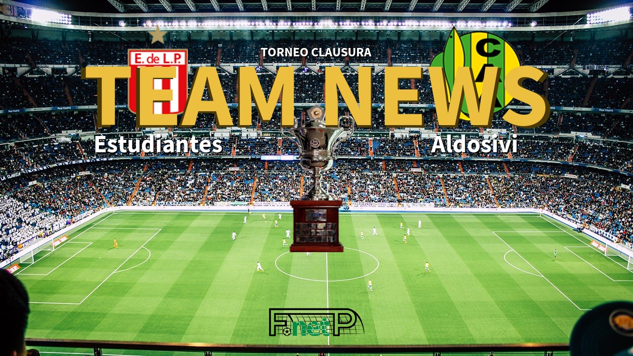 Torneo Clausura News: Estudiantes de La Plata vs Aldosivi Confirmed Line-ups