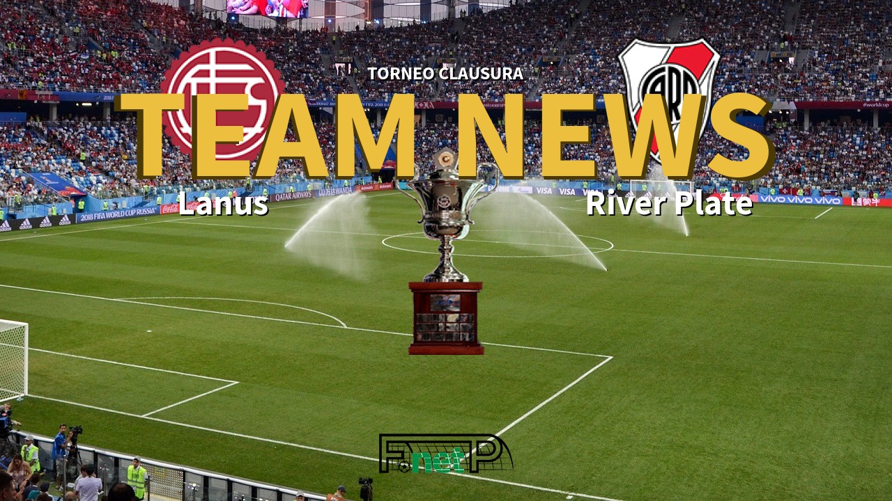Torneo Clausura News: Lanús vs River Plate Confirmed Line-ups