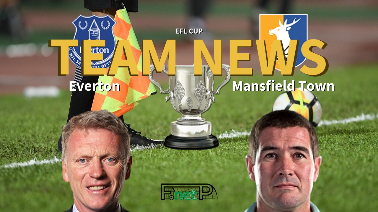 EFL Cup News: Everton vs Mansfield Town Confirmed Line-ups