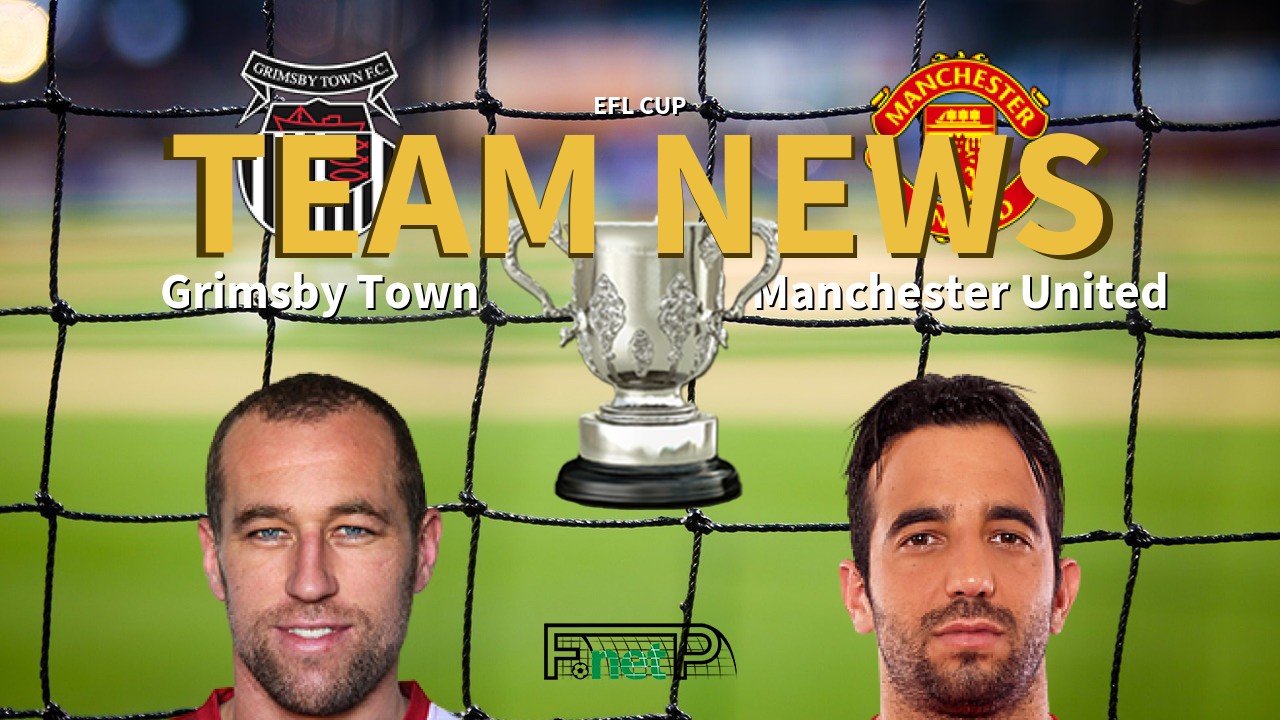 EFL Cup News: Grimsby Town vs Manchester United Confirmed Line-ups