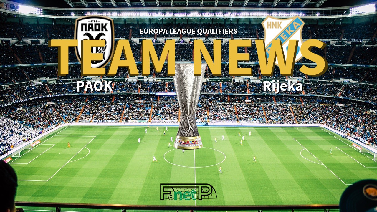 Europa League Qualifiers News: PAOK vs Rijeka Confirmed Line-ups