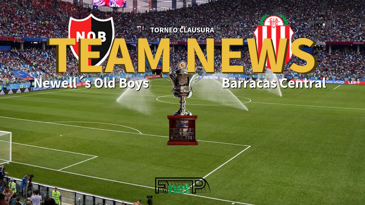 Torneo Clausura News: Newell´s Old Boys vs Barracas Central Confirmed Line-ups