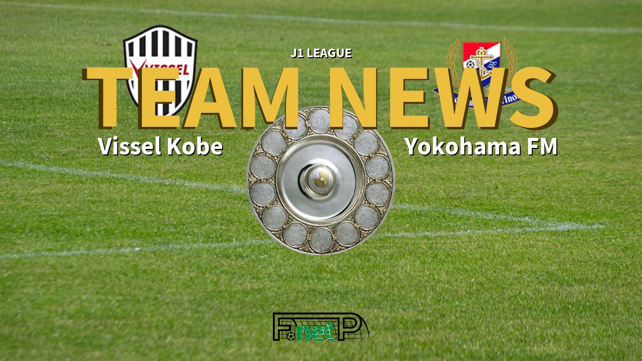 J1 League News: Vissel Kobe vs Yokohama F. Marinos Confirmed Line-ups