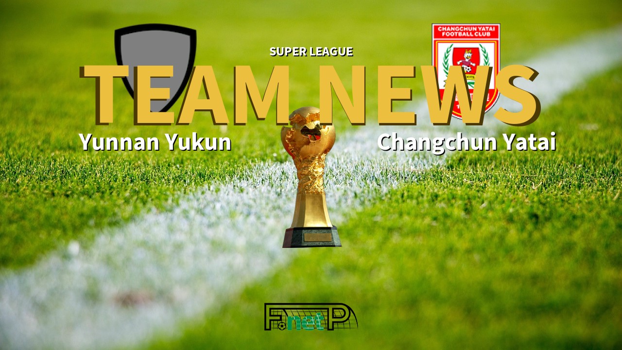 Super League News: Yunnan Yukun vs Changchun Yatai Confirmed Line-ups